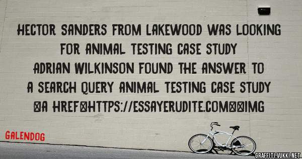 Hector Sanders from Lakewood was looking for animal testing case study 
 
Adrian Wilkinson found the answer to a search query animal testing case study 
 
 
<a href=https://essayerudite.com><img 