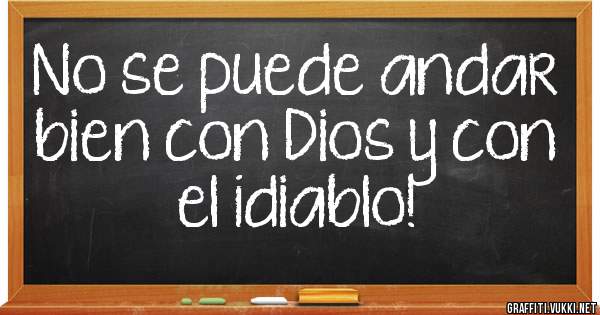 No se puede andar bien con Dios y con el ¡diablo!