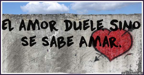 El amor duele. Sino se sabe Amar.