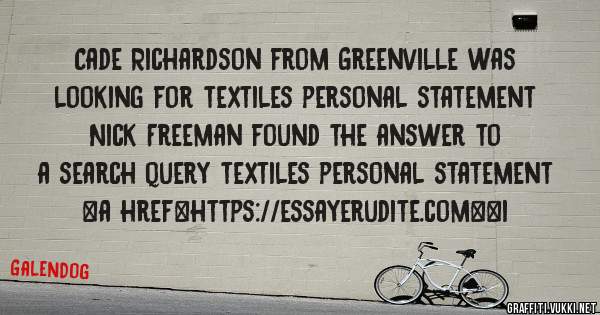 Cade Richardson from Greenville was looking for textiles personal statement 
 
Nick Freeman found the answer to a search query textiles personal statement 
 
 
<a href=https://essayerudite.com><i