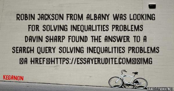 Robin Jackson from Albany was looking for solving inequalities problems 
 
Davin Sharp found the answer to a search query solving inequalities problems 
 
 
<a href=https://essayerudite.com><img 