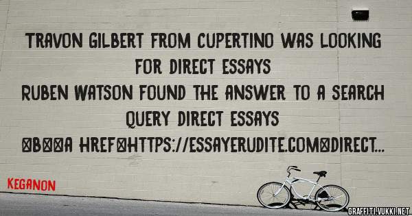 Travon Gilbert from Cupertino was looking for direct essays 
 
Ruben Watson found the answer to a search query direct essays 
 
 
 
 
<b><a href=https://essayerudite.com>direct essays</a></b> 
