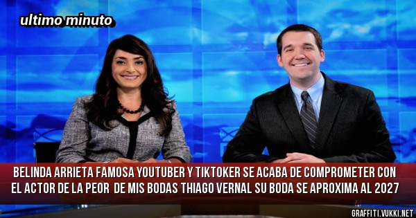 Belinda Arrieta famosa youtuber y tiktoker se acaba de comprometer con el actor de La peor  de mis bodas Thiago Vernal su boda se aproxima al 2027