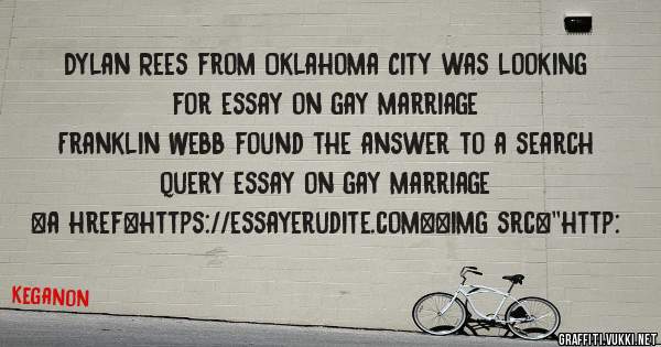 Dylan Rees from Oklahoma City was looking for essay on gay marriage 
 
Franklin Webb found the answer to a search query essay on gay marriage 
 
 
<a href=https://essayerudite.com><img src=''http: