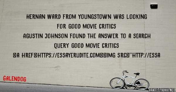 Hernan Ward from Youngstown was looking for good movie critics 
 
Agustin Johnson found the answer to a search query good movie critics 
 
 
<a href=https://essayerudite.com><img src=''http://essa