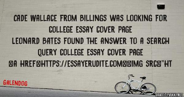 Cade Wallace from Billings was looking for college essay cover page 
 
Leonard Bates found the answer to a search query college essay cover page 
 
 
<a href=https://essayerudite.com><img src=''ht