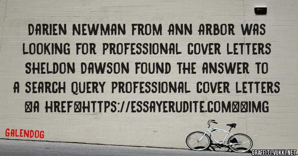 Darien Newman from Ann Arbor was looking for professional cover letters 
 
Sheldon Dawson found the answer to a search query professional cover letters 
 
 
<a href=https://essayerudite.com><img 