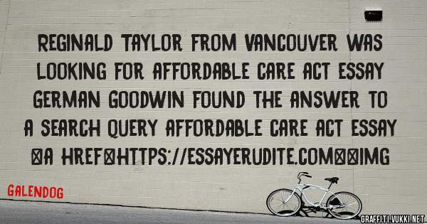 Reginald Taylor from Vancouver was looking for affordable care act essay 
 
German Goodwin found the answer to a search query affordable care act essay 
 
 
<a href=https://essayerudite.com><img 