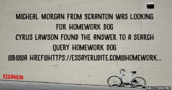 Micheal Morgan from Scranton was looking for homework dog 
 
Cyrus Lawson found the answer to a search query homework dog 
 
 
 
 
<b><a href=https://essayerudite.com>homework dog</a></b> 
 
