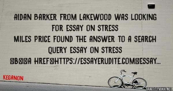Aidan Barker from Lakewood was looking for essay on stress 
 
Miles Price found the answer to a search query essay on stress 
 
 
 
 
<b><a href=https://essayerudite.com>essay on stress</a></b>