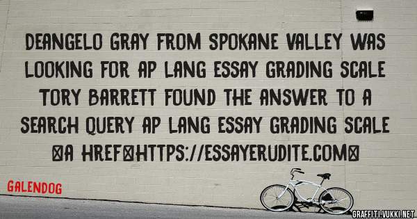 Deangelo Gray from Spokane Valley was looking for ap lang essay grading scale 
 
Tory Barrett found the answer to a search query ap lang essay grading scale 
 
 
<a href=https://essayerudite.com>