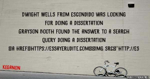 Dwight Wells from Escondido was looking for doing a dissertation 
 
Grayson Booth found the answer to a search query doing a dissertation 
 
 
<a href=https://essayerudite.com><img src=''http://es