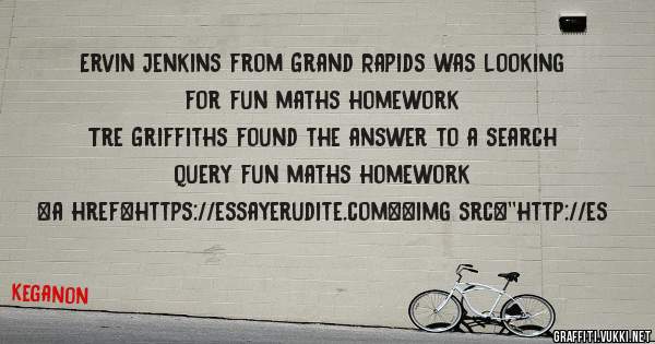 Ervin Jenkins from Grand Rapids was looking for fun maths homework 
 
Tre Griffiths found the answer to a search query fun maths homework 
 
 
<a href=https://essayerudite.com><img src=''http://es