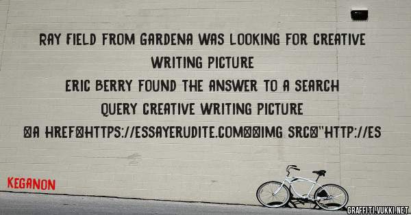 Ray Field from Gardena was looking for creative writing picture 
 
Eric Berry found the answer to a search query creative writing picture 
 
 
<a href=https://essayerudite.com><img src=''http://es