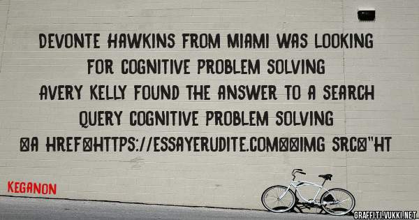 Devonte Hawkins from Miami was looking for cognitive problem solving 
 
Avery Kelly found the answer to a search query cognitive problem solving 
 
 
<a href=https://essayerudite.com><img src=''ht