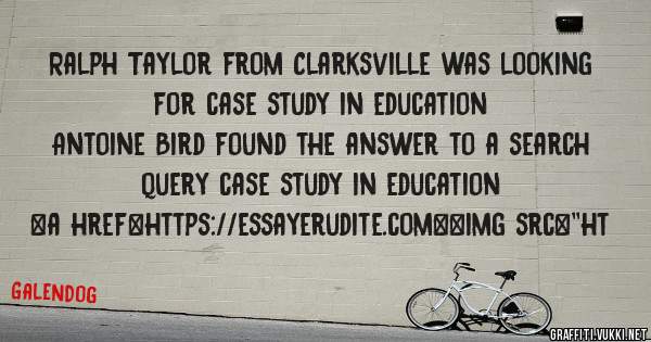 Ralph Taylor from Clarksville was looking for case study in education 
 
Antoine Bird found the answer to a search query case study in education 
 
 
<a href=https://essayerudite.com><img src=''ht