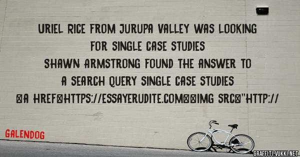 Uriel Rice from Jurupa Valley was looking for single case studies 
 
Shawn Armstrong found the answer to a search query single case studies 
 
 
<a href=https://essayerudite.com><img src=''http://