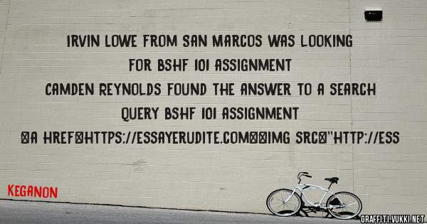 Irvin Lowe from San Marcos was looking for bshf 101 assignment 
 
Camden Reynolds found the answer to a search query bshf 101 assignment 
 
 
<a href=https://essayerudite.com><img src=''http://ess