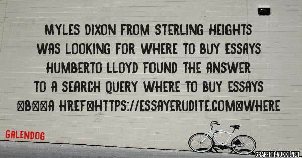 Myles Dixon from Sterling Heights was looking for where to buy essays 
 
Humberto Lloyd found the answer to a search query where to buy essays 
 
 
 
 
<b><a href=https://essayerudite.com>where
