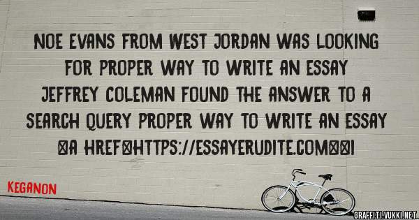 Noe Evans from West Jordan was looking for proper way to write an essay 
 
Jeffrey Coleman found the answer to a search query proper way to write an essay 
 
 
<a href=https://essayerudite.com><i