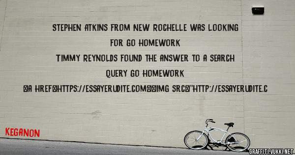 Stephen Atkins from New Rochelle was looking for go homework 
 
Timmy Reynolds found the answer to a search query go homework 
 
 
<a href=https://essayerudite.com><img src=''http://essayerudite.c