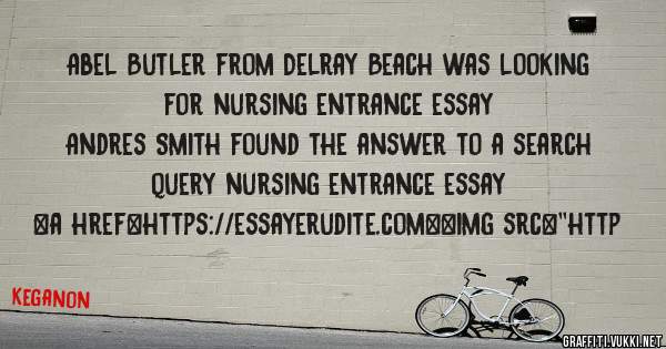 Abel Butler from Delray Beach was looking for nursing entrance essay 
 
Andres Smith found the answer to a search query nursing entrance essay 
 
 
<a href=https://essayerudite.com><img src=''http