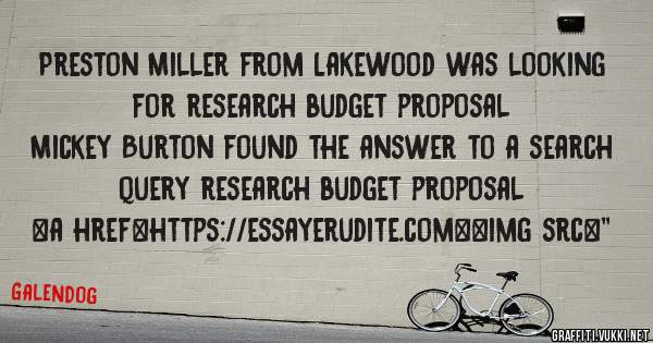 Preston Miller from Lakewood was looking for research budget proposal 
 
Mickey Burton found the answer to a search query research budget proposal 
 
 
<a href=https://essayerudite.com><img src=''