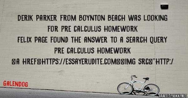 Derik Parker from Boynton Beach was looking for pre calculus homework 
 
Felix Page found the answer to a search query pre calculus homework 
 
 
<a href=https://essayerudite.com><img src=''http:/