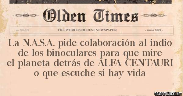 La N.A.S.A. pide colaboración al indio de los binoculares para que mire el planeta detrás de ALFA CENTAURI o que escuche si hay vida 