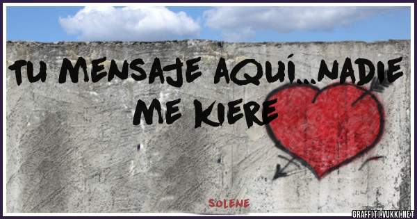 Tu mensaje aquí...nadie me kiere