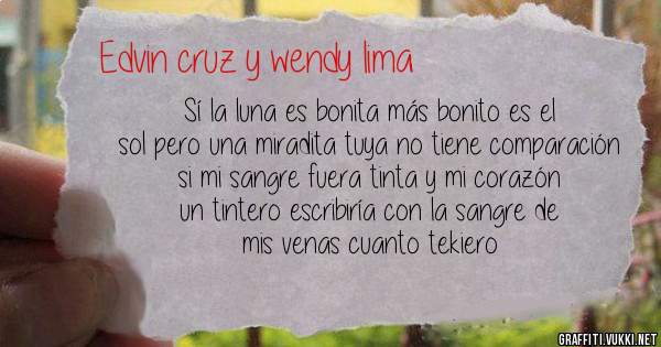 Sí la luna es bonita más bonito es el sol pero una miradita tuya no tiene comparación si mi sangre fuera tinta y mi corazón un tintero escribiría con la sangre de mis venas cuanto tekiero