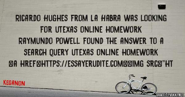 Ricardo Hughes from La Habra was looking for utexas online homework 
 
Raymundo Powell found the answer to a search query utexas online homework 
 
 
<a href=https://essayerudite.com><img src=''ht
