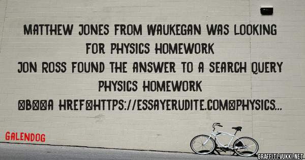 Matthew Jones from Waukegan was looking for physics homework 
 
Jon Ross found the answer to a search query physics homework 
 
 
 
 
<b><a href=https://essayerudite.com>physics homework</a></b