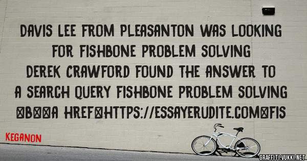 Davis Lee from Pleasanton was looking for fishbone problem solving 
 
Derek Crawford found the answer to a search query fishbone problem solving 
 
 
 
 
<b><a href=https://essayerudite.com>fis