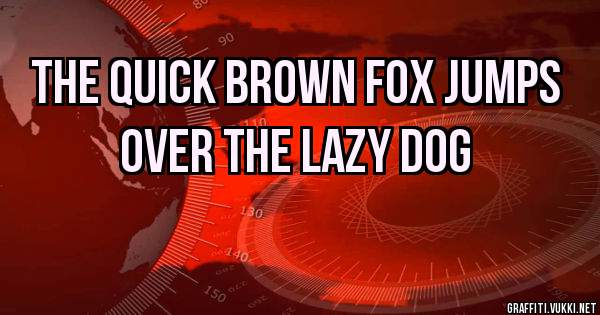 THE QUICK BROWN FOX JUMPS OVER THE LAZY DOG