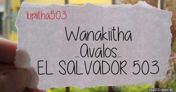 Wanakiitha
...Avalos...
EL SALVADOR 503 