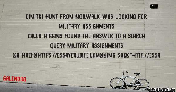 Dimitri Hunt from Norwalk was looking for military assignments 
 
Caleb Higgins found the answer to a search query military assignments 
 
 
<a href=https://essayerudite.com><img src=''http://essa