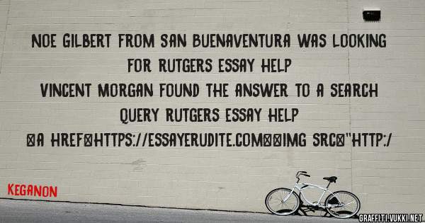 Noe Gilbert from San Buenaventura was looking for rutgers essay help 
 
Vincent Morgan found the answer to a search query rutgers essay help 
 
 
<a href=https://essayerudite.com><img src=''http:/