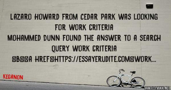 Lazaro Howard from Cedar Park was looking for work criteria 
 
Mohammed Dunn found the answer to a search query work criteria 
 
 
 
 
<b><a href=https://essayerudite.com>work criteria</a></b> 