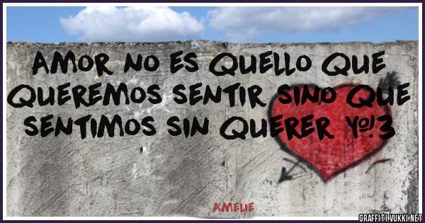 Amor no es quello que queremos sentir sino que sentimos sin querer <3
