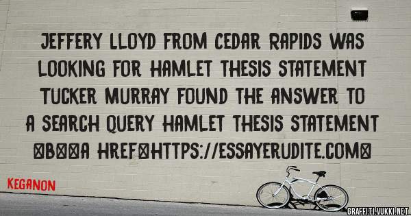 Jeffery Lloyd from Cedar Rapids was looking for hamlet thesis statement 
 
Tucker Murray found the answer to a search query hamlet thesis statement 
 
 
 
 
<b><a href=https://essayerudite.com>