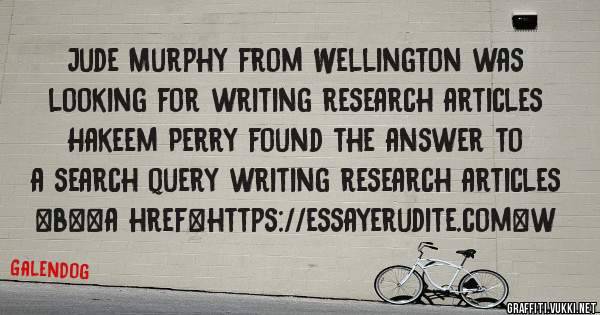 Jude Murphy from Wellington was looking for writing research articles 
 
Hakeem Perry found the answer to a search query writing research articles 
 
 
 
 
<b><a href=https://essayerudite.com>w