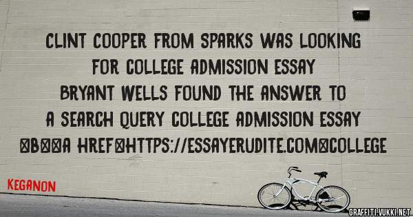 Clint Cooper from Sparks was looking for college admission essay 
 
Bryant Wells found the answer to a search query college admission essay 
 
 
 
 
<b><a href=https://essayerudite.com>college 