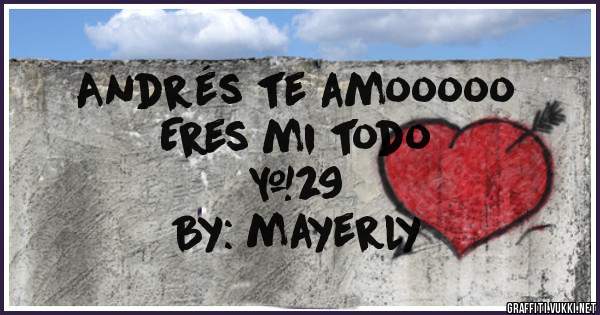 Andrés te amooooo 
Eres mi todo 
#29
By: mayerly
