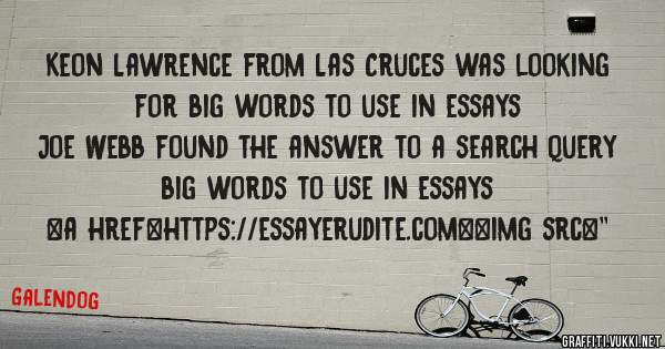 Keon Lawrence from Las Cruces was looking for big words to use in essays 
 
Joe Webb found the answer to a search query big words to use in essays 
 
 
<a href=https://essayerudite.com><img src=''