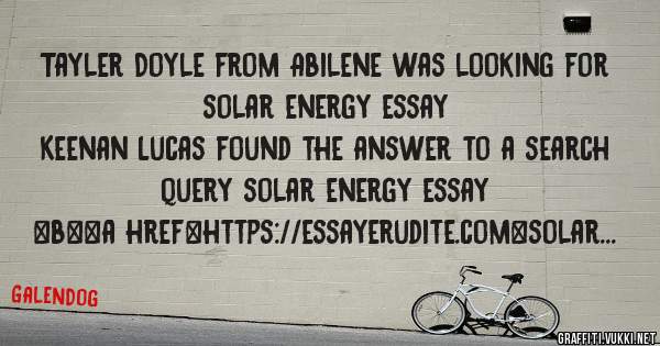 Tayler Doyle from Abilene was looking for solar energy essay 
 
Keenan Lucas found the answer to a search query solar energy essay 
 
 
 
 
<b><a href=https://essayerudite.com>solar energy essa