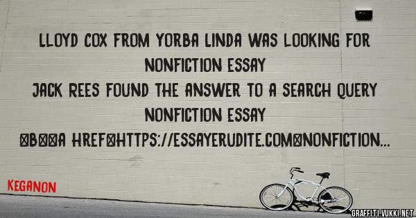 Lloyd Cox from Yorba Linda was looking for nonfiction essay 
 
Jack Rees found the answer to a search query nonfiction essay 
 
 
 
 
<b><a href=https://essayerudite.com>nonfiction essay</a></b