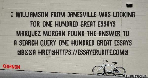 J Williamson from Janesville was looking for one hundred great essays 
 
Marquez Morgan found the answer to a search query one hundred great essays 
 
 
 
 
<b><a href=https://essayerudite.com>