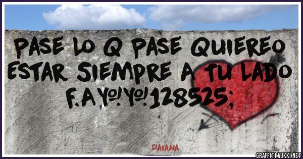 Pase Lo Q Pase Quiereo Estar Siempre A Tu Lado
         F.A😍
