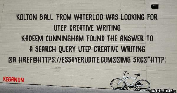 Kolton Ball from Waterloo was looking for utep creative writing 
 
Kadeem Cunningham found the answer to a search query utep creative writing 
 
 
<a href=https://essayerudite.com><img src=''http: